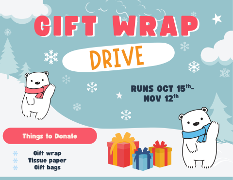 Two polar bears waving next to a pile of wrapped presents. Text Reads: "Gift Wrap Drive Runs Oct 15-Nov 12. Things To Donate: Gift Wrap Tissue Paper Gift Bags."